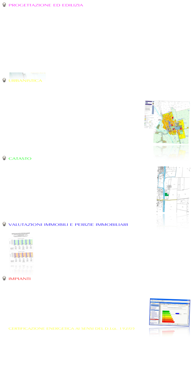 PROGETTAZIONE ED EDILIZIA
Attivazione di Attività Edilizia (D.I.A) per esecuzione di restauri in appartamenti, esercizi commerciali, uffici, studi e qualsiasi altro immobile per il quale è richiesta questo tipo di procedura
Richiesta di Autorizzazioni per l'esecuzione di interventi in immobili non operabili con la procedura D.I.A. di cui sopra
￼
￼Richiesta di Concessione per gli interventi non compresi nelle due procedure sopra indicate 
Progettazioni di immobili sia abitativi che non abitativi nell'ambito delle competenze professionali
Progettazioni e deposito al Genio Civile di pratiche relative alla Legge Antisismica con relativi calcoli per le strutture in ferro
Progettazione e relazione Piani di Sicurezza sui cantieri D.Lgs. 494/96
Si occupa dal 2002 di Bioedilizia seguendo le linee guida del sano costruire per la realizzazione di edifici ed abitazioni biocompatibili.
￼



URBANISTICA
Oggi molti Piani regolatori dei principali Comuni del Veneto hanno le loro mappe su supporti informatici e quindi il nostro Studio avvalendosi di tali mezzi è in grado di fornire ai clienti notizie precise sulle destinazioni urbanistiche delle varie aree e degli immobii per approfondire i tipi di intervento operabili.￼
Se siete interessati a questo servizio basterà l'invio sotto forma di immagine JPG, BMP, CAD, ecc. della piantina dell'area o i dati e l'ubicazione del vostro immobile per avere la destinazione di piano con allegata una descrizione di base delle norme di attuazione e degli interventi di costruzione e di eventuale restauro che si possono operare.
Il nostro Studio opera essenzialmente in Veneto ed in particolar modo a Quinto Vicentino e nei Comuni limitrofi alla città di Vicenza.
Per avere quanto illustrato basterà inviare una e-mail con gli allegati richiesti.



CATASTO
Il nostro Studio opera principalmente in ambito locale ed esegue:￼
Consultazioni catastali Aggiornamenti catastali delle partite Volture catasto terreni e urbano Procedure DOCFA per nuovi accatastamenti Procedure DOCFA per variazioni Rilievi finalizzati a tipi di Frazionamento
Rilievi finalizzati a Tipi Mappali
Rilievi planimetrici e altimetrici
Rilevi di immobili con restituzione planimetrica in formato CAD
Avvalendosi della collaborazione di altri Studi specializzati in questo settore, esegue rilievi ed operazioni topografiche ovunque.



VALUTAZIONI IMMOBILI E PERIZIE IMMOBILIARI
￼Membro della Commissione Estimo del Collegio dei Geometri della Provincia di Vicenza, il Geom. Sandri si occupa di:
valutazioni immobiliari di appartamenti, fondi, magazzini ecc.
Valutazioni di terreni agricoli ed edificabili
Perizie immobiliari di ogni genere sia per privati che per Condomini  
Esecuzione di TABELLE MILLESIMALI secondo i più moderni criteri di valutazione 
Computi metrici e Capitolati per l'esecuzione di lavori con indicazione dei costi d'intervento secondo i più aggiornati bollettini presenti in rete



IMPIANTI
Calcoli e verifiche Legge 10/91
Calcoli impianti di riscaldamento tradizionale con caldaie singole a Gas metano in appartamenti, uffici, negozi ecc.  Verifiche a calcoli con deposito degli elaborati a norma  Legge 10/91￼
Calcoli  impianti caldo freddo misti termosifoni e split
Calcoli d'impianti convertibili caldo-freddo a ventilconvettori con centrali termiche e gas metano e centrali frigorifere elettriche condensate ad aria o con centrali combinate a gas caldo + freddo
Calcoli impianti caldo-freddo a diffusione d'aria sia per appartamenti che per piccoli esercizi pubblici

CERTIFICAZIONE ENERGETICA AI SENSI DEL D.Lgs. 192/05